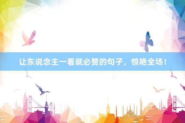 让东说念主一看就必赞的句子，惊艳全场！