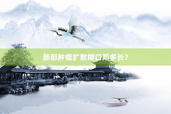 肺部肿瘤扩散糊口期多长？