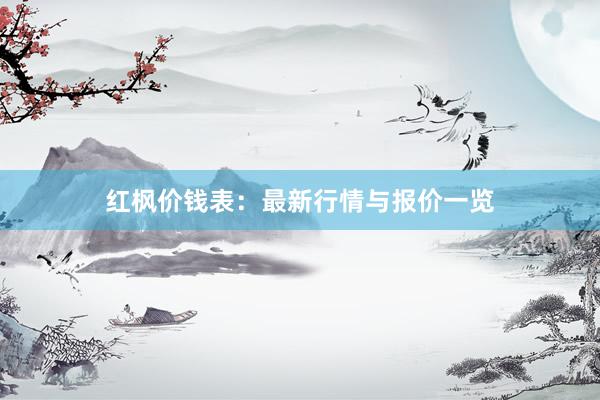 红枫价钱表：最新行情与报价一览